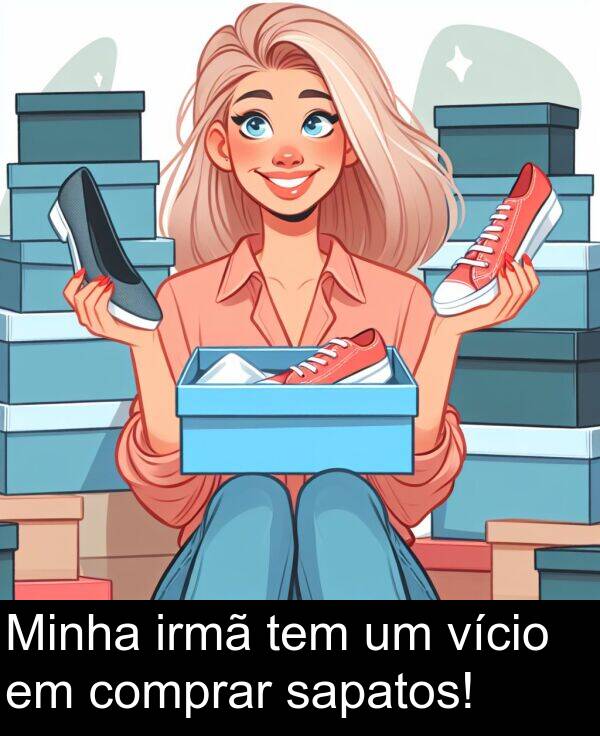 sapatos: Minha irmã tem um vício em comprar sapatos!