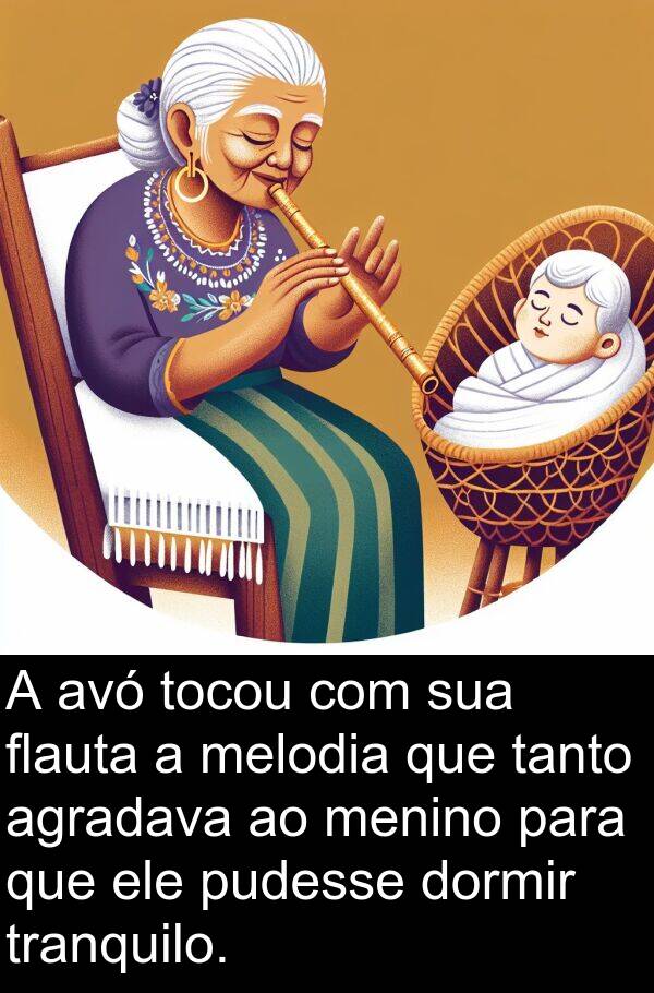 tanto: A avó tocou com sua flauta a melodia que tanto agradava ao menino para que ele pudesse dormir tranquilo.