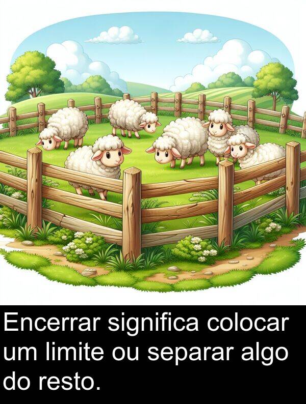significa: Encerrar significa colocar um limite ou separar algo do resto.