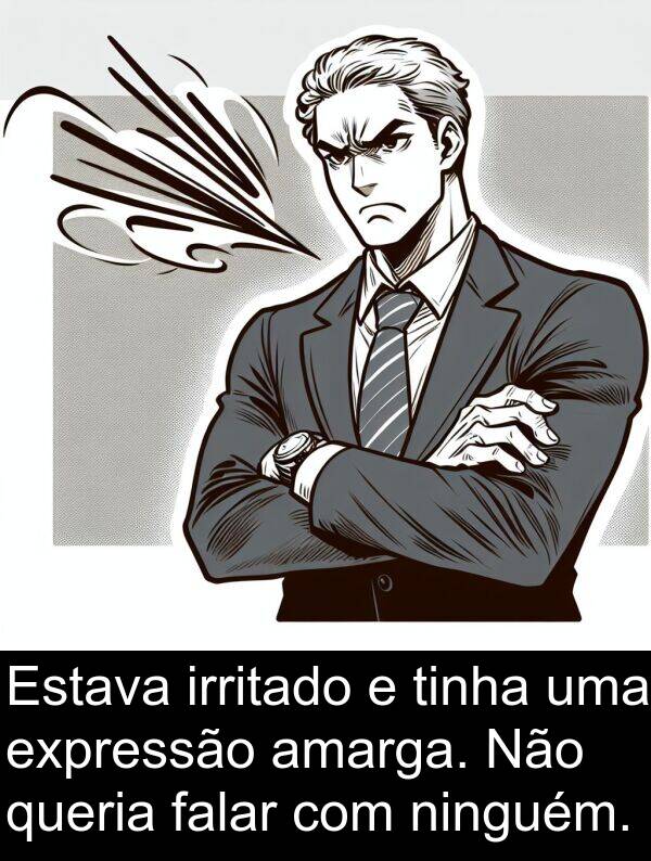 amarga: Estava irritado e tinha uma expressão amarga. Não queria falar com ninguém.