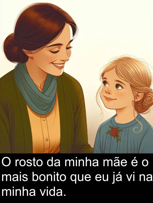 mãe: O rosto da minha mãe é o mais bonito que eu já vi na minha vida.