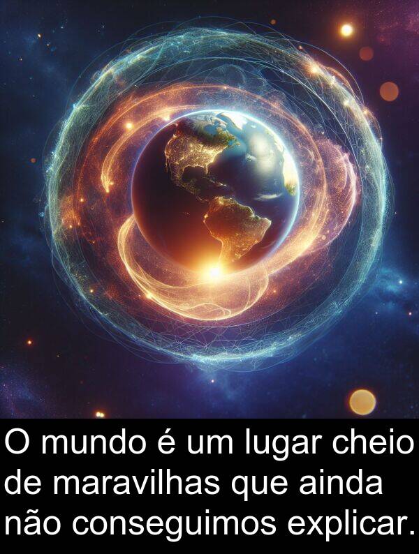 conseguimos: O mundo é um lugar cheio de maravilhas que ainda não conseguimos explicar.