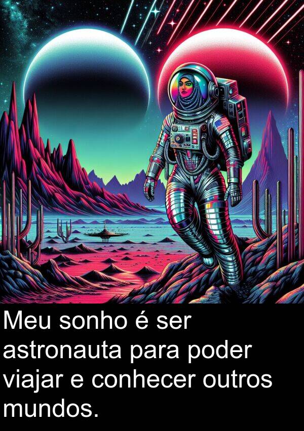 astronauta: Meu sonho é ser astronauta para poder viajar e conhecer outros mundos.