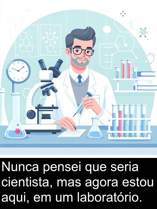 seria: Nunca pensei que seria cientista, mas agora estou aqui, em um laboratório.