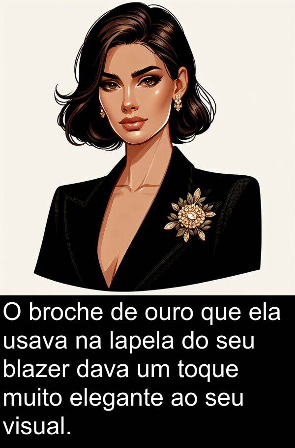 dava: O broche de ouro que ela usava na lapela do seu blazer dava um toque muito elegante ao seu visual.