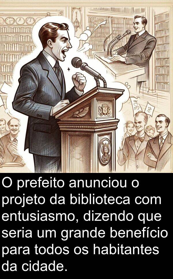 seria: O prefeito anunciou o projeto da biblioteca com entusiasmo, dizendo que seria um grande benefício para todos os habitantes da cidade.