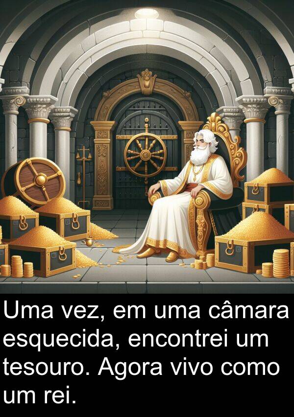 vez: Uma vez, em uma câmara esquecida, encontrei um tesouro. Agora vivo como um rei.