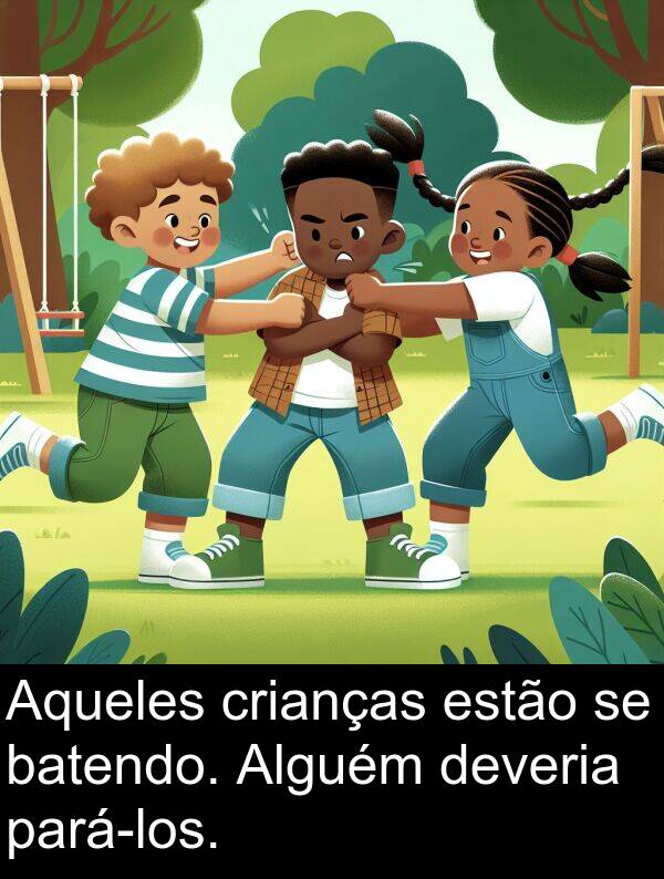 estão: Aqueles crianças estão se batendo. Alguém deveria pará-los.