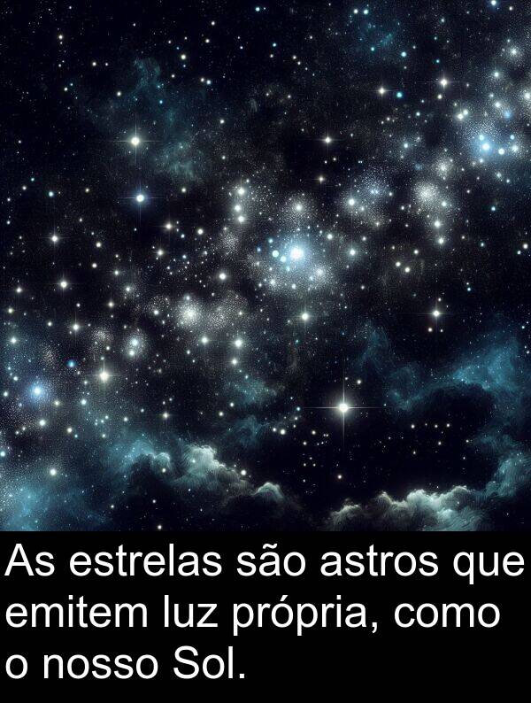 são: As estrelas são astros que emitem luz própria, como o nosso Sol.