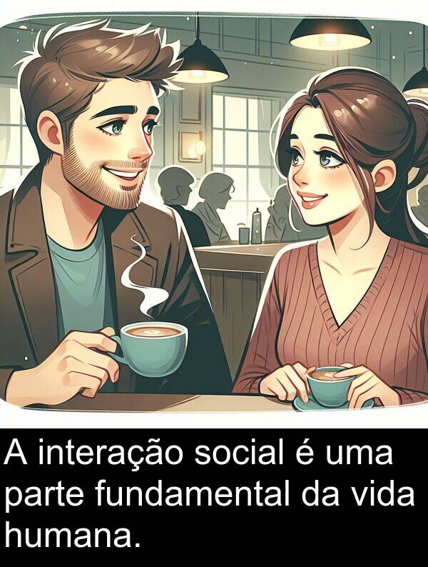 vida: A interação social é uma parte fundamental da vida humana.