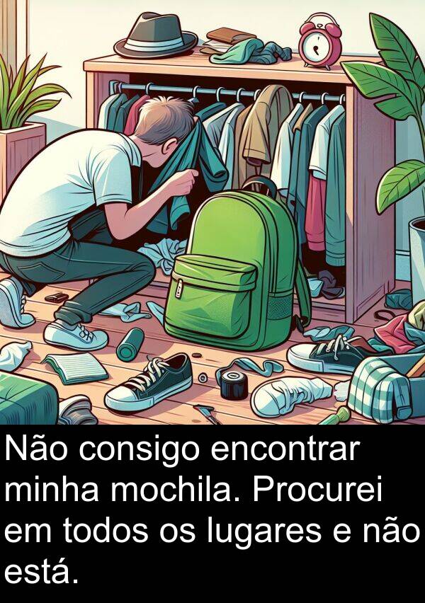 consigo: Não consigo encontrar minha mochila. Procurei em todos os lugares e não está.