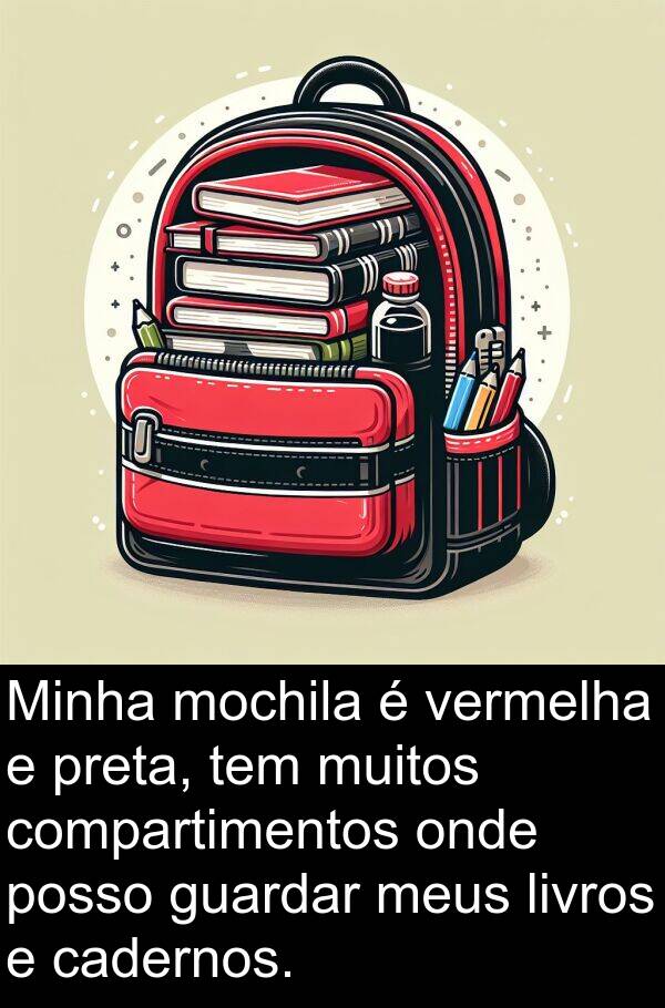 posso: Minha mochila é vermelha e preta, tem muitos compartimentos onde posso guardar meus livros e cadernos.