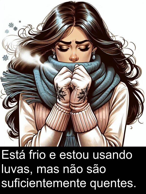 usando: Está frio e estou usando luvas, mas não são suficientemente quentes.