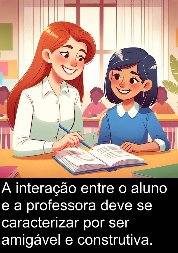 amigável: A interação entre o aluno e a professora deve se caracterizar por ser amigável e construtiva.