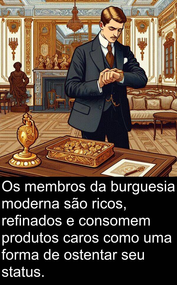 ricos: Os membros da burguesia moderna são ricos, refinados e consomem produtos caros como uma forma de ostentar seu status.