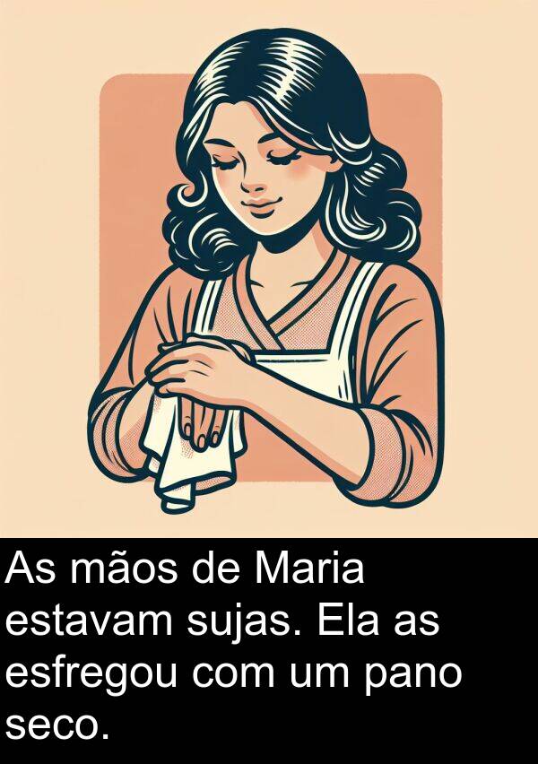 pano: As mãos de Maria estavam sujas. Ela as esfregou com um pano seco.