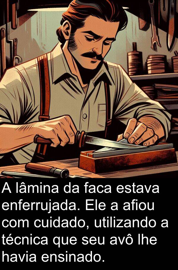 técnica: A lâmina da faca estava enferrujada. Ele a afiou com cuidado, utilizando a técnica que seu avô lhe havia ensinado.
