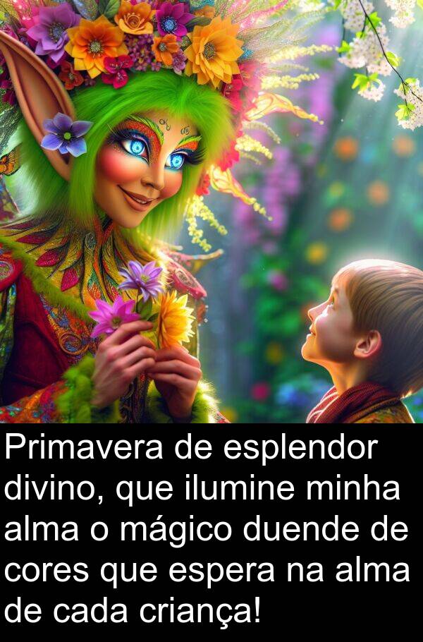 mágico: Primavera de esplendor divino, que ilumine minha alma o mágico duende de cores que espera na alma de cada criança!