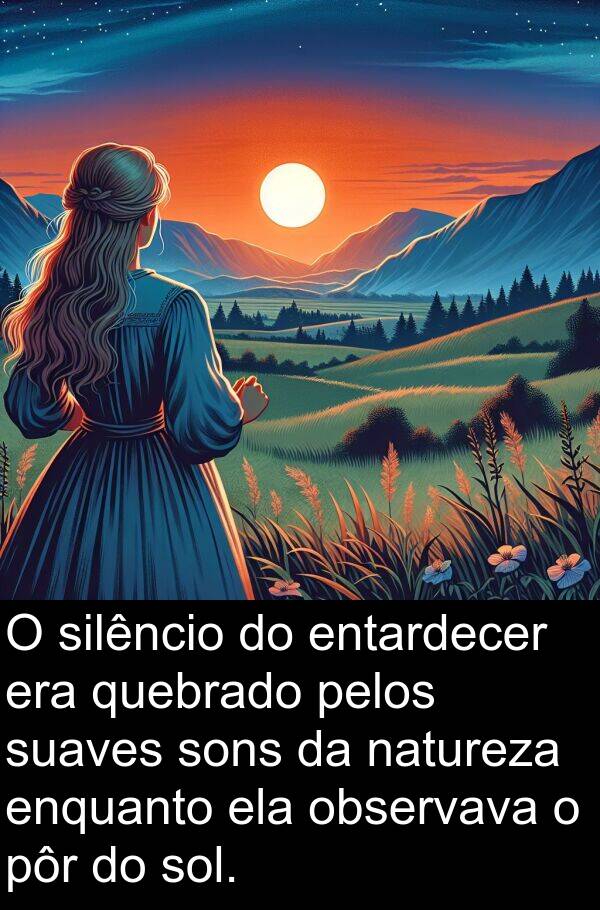 natureza: O silêncio do entardecer era quebrado pelos suaves sons da natureza enquanto ela observava o pôr do sol.