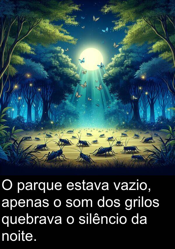 vazio: O parque estava vazio, apenas o som dos grilos quebrava o silêncio da noite.
