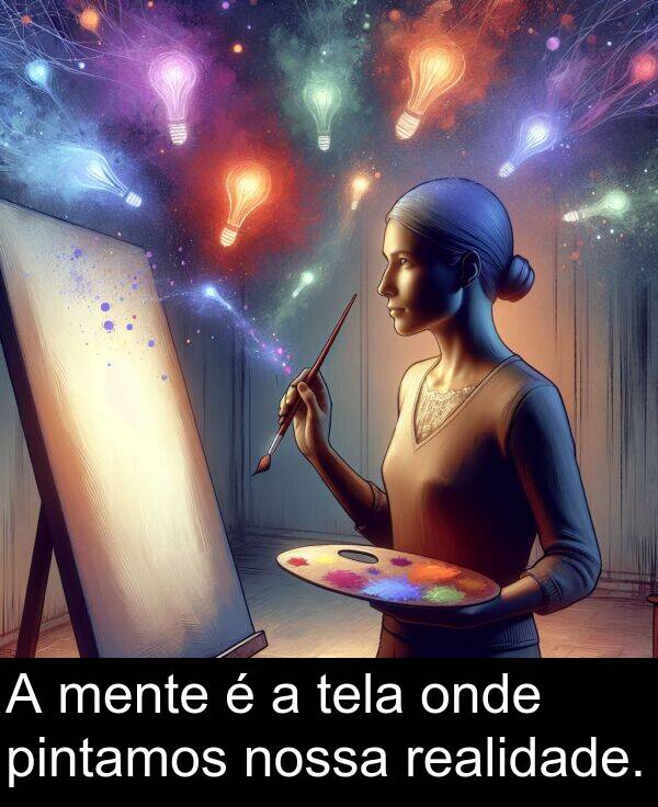 tela: A mente é a tela onde pintamos nossa realidade.
