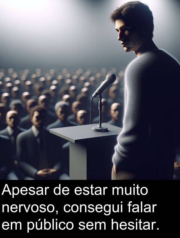 nervoso: Apesar de estar muito nervoso, consegui falar em público sem hesitar.