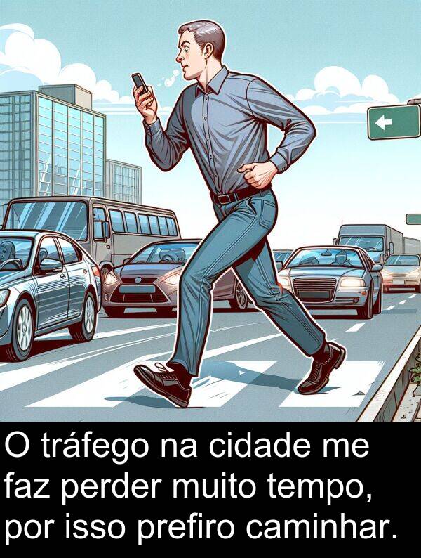 faz: O tráfego na cidade me faz perder muito tempo, por isso prefiro caminhar.