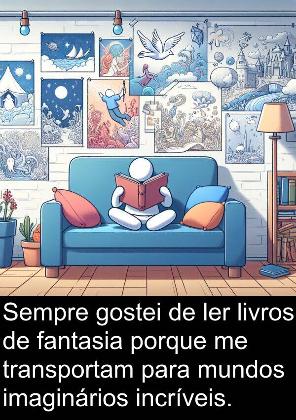 fantasia: Sempre gostei de ler livros de fantasia porque me transportam para mundos imaginários incríveis.