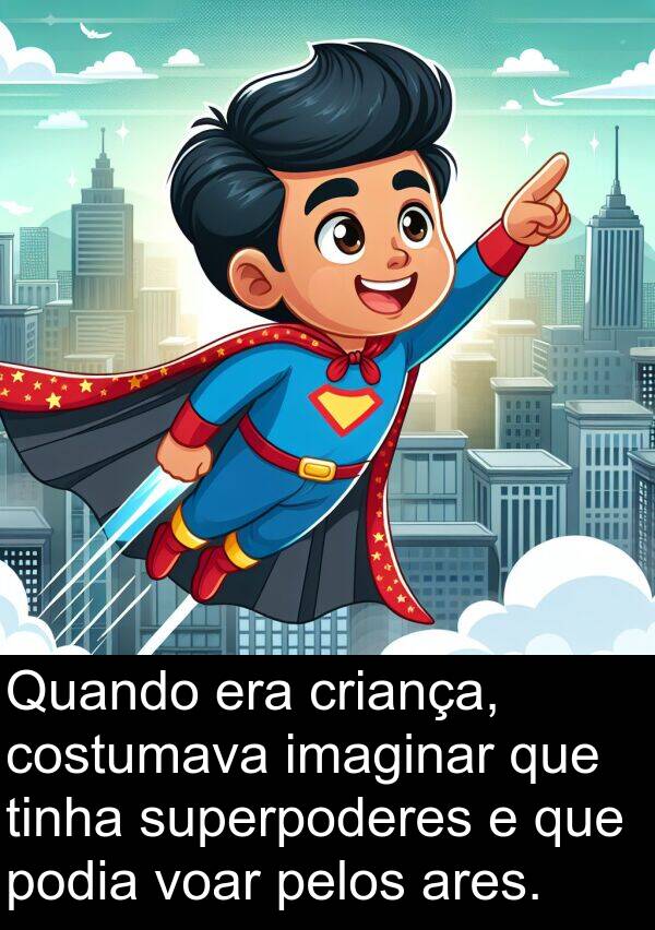 criança: Quando era criança, costumava imaginar que tinha superpoderes e que podia voar pelos ares.