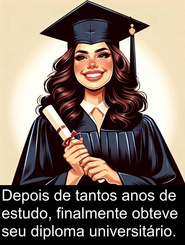 obteve: Depois de tantos anos de estudo, finalmente obteve seu diploma universitário.