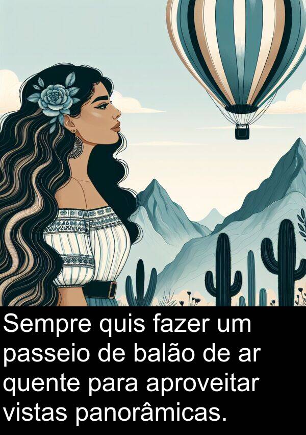 quente: Sempre quis fazer um passeio de balão de ar quente para aproveitar vistas panorâmicas.