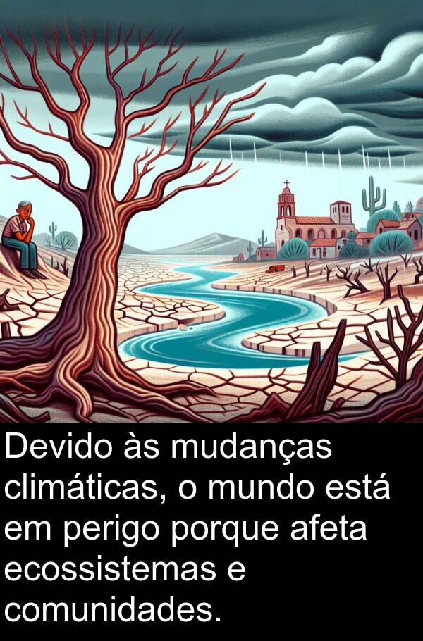 porque: Devido às mudanças climáticas, o mundo está em perigo porque afeta ecossistemas e comunidades.