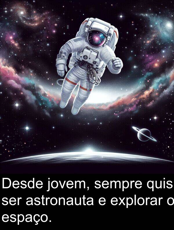 jovem: Desde jovem, sempre quis ser astronauta e explorar o espaço.