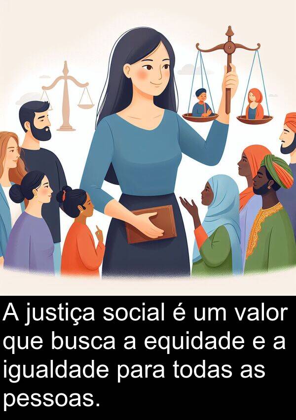 valor: A justiça social é um valor que busca a equidade e a igualdade para todas as pessoas.