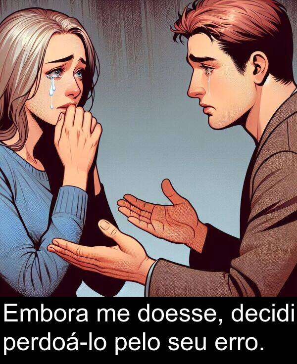 pelo: Embora me doesse, decidi perdoá-lo pelo seu erro.