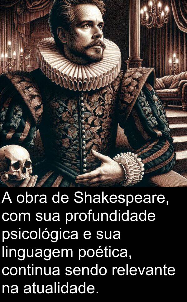 sendo: A obra de Shakespeare, com sua profundidade psicológica e sua linguagem poética, continua sendo relevante na atualidade.