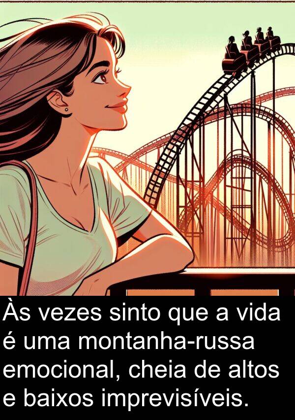 emocional: Às vezes sinto que a vida é uma montanha-russa emocional, cheia de altos e baixos imprevisíveis.