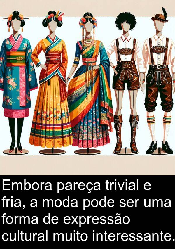 pareça: Embora pareça trivial e fria, a moda pode ser uma forma de expressão cultural muito interessante.