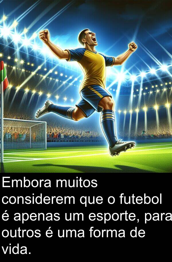 considerem: Embora muitos considerem que o futebol é apenas um esporte, para outros é uma forma de vida.