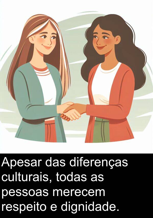 culturais: Apesar das diferenças culturais, todas as pessoas merecem respeito e dignidade.