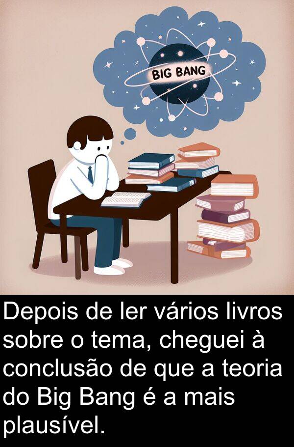 vários: Depois de ler vários livros sobre o tema, cheguei à conclusão de que a teoria do Big Bang é a mais plausível.