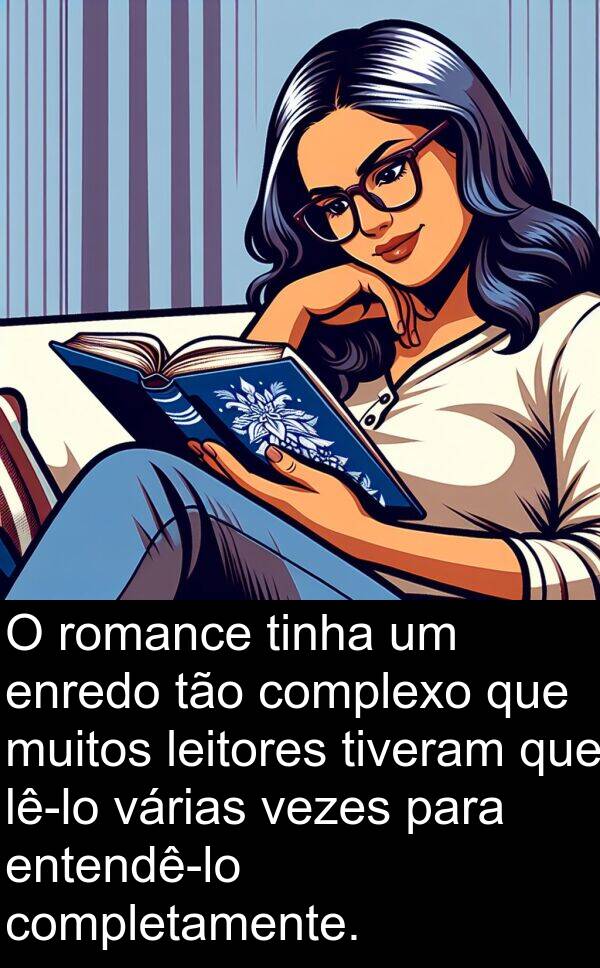 leitores: O romance tinha um enredo tão complexo que muitos leitores tiveram que lê-lo várias vezes para entendê-lo completamente.