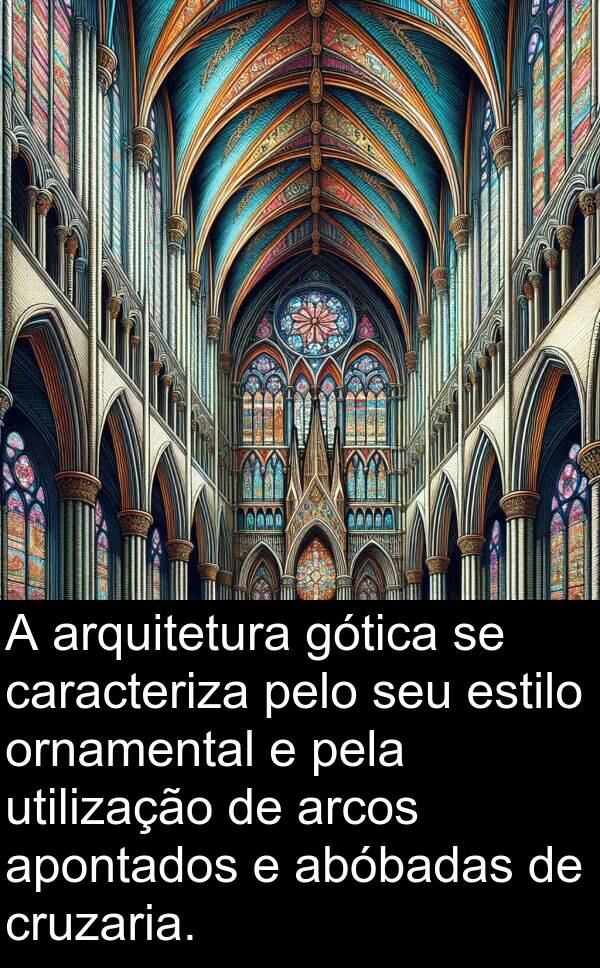 utilização: A arquitetura gótica se caracteriza pelo seu estilo ornamental e pela utilização de arcos apontados e abóbadas de cruzaria.