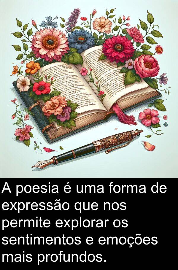 sentimentos: A poesia é uma forma de expressão que nos permite explorar os sentimentos e emoções mais profundos.