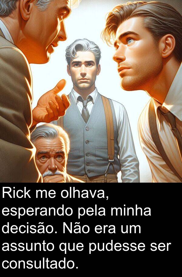 olhava: Rick me olhava, esperando pela minha decisão. Não era um assunto que pudesse ser consultado.