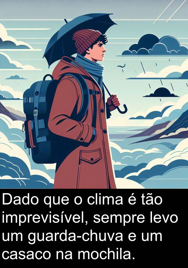tão: Dado que o clima é tão imprevisível, sempre levo um guarda-chuva e um casaco na mochila.