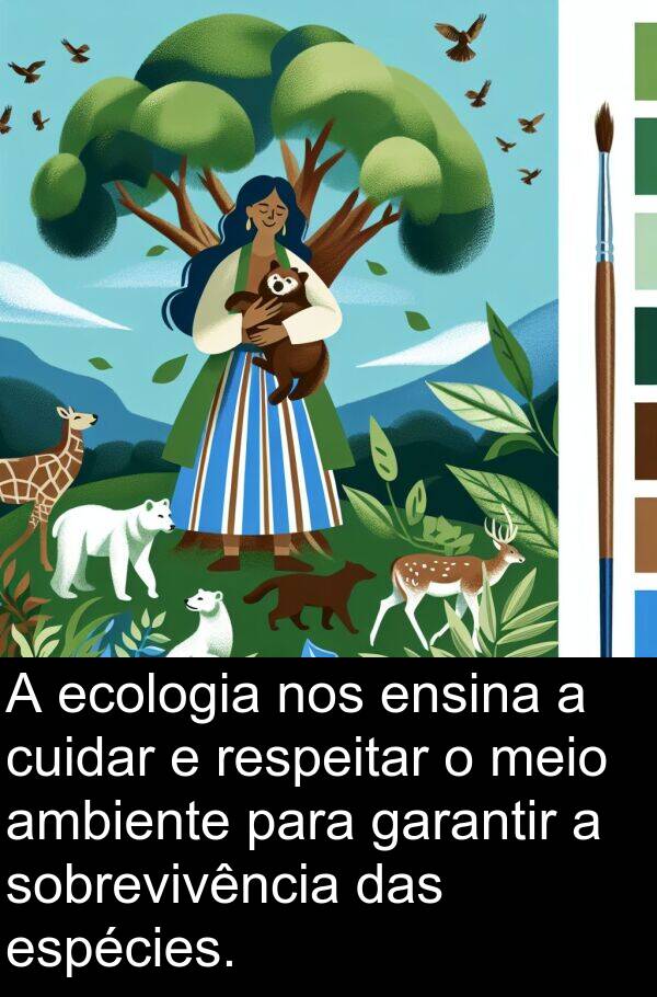 cuidar: A ecologia nos ensina a cuidar e respeitar o meio ambiente para garantir a sobrevivência das espécies.