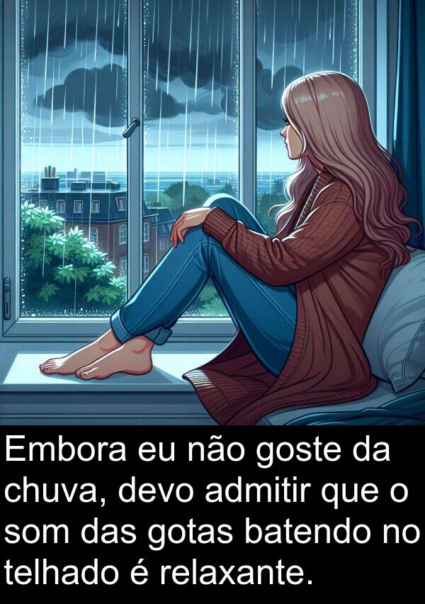telhado: Embora eu não goste da chuva, devo admitir que o som das gotas batendo no telhado é relaxante.