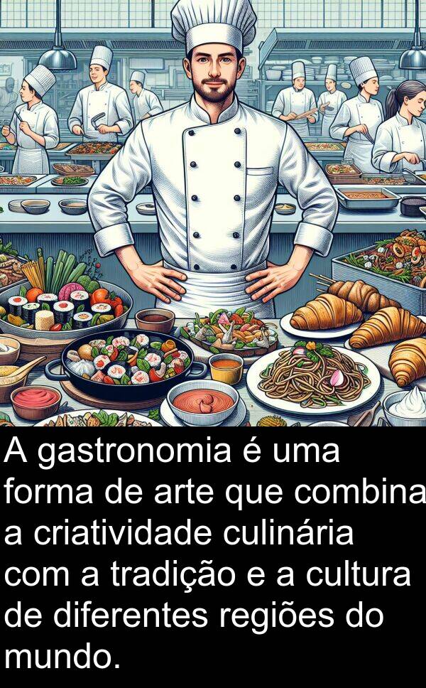 gastronomia: A gastronomia é uma forma de arte que combina a criatividade culinária com a tradição e a cultura de diferentes regiões do mundo.