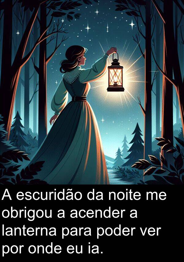 lanterna: A escuridão da noite me obrigou a acender a lanterna para poder ver por onde eu ia.
